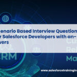 Scenario Based Interview Questions for Salesforce Developers with answers