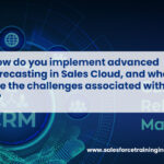 How do you implement advanced forecasting in Sales Cloud, and what are the challenges associated with it?
