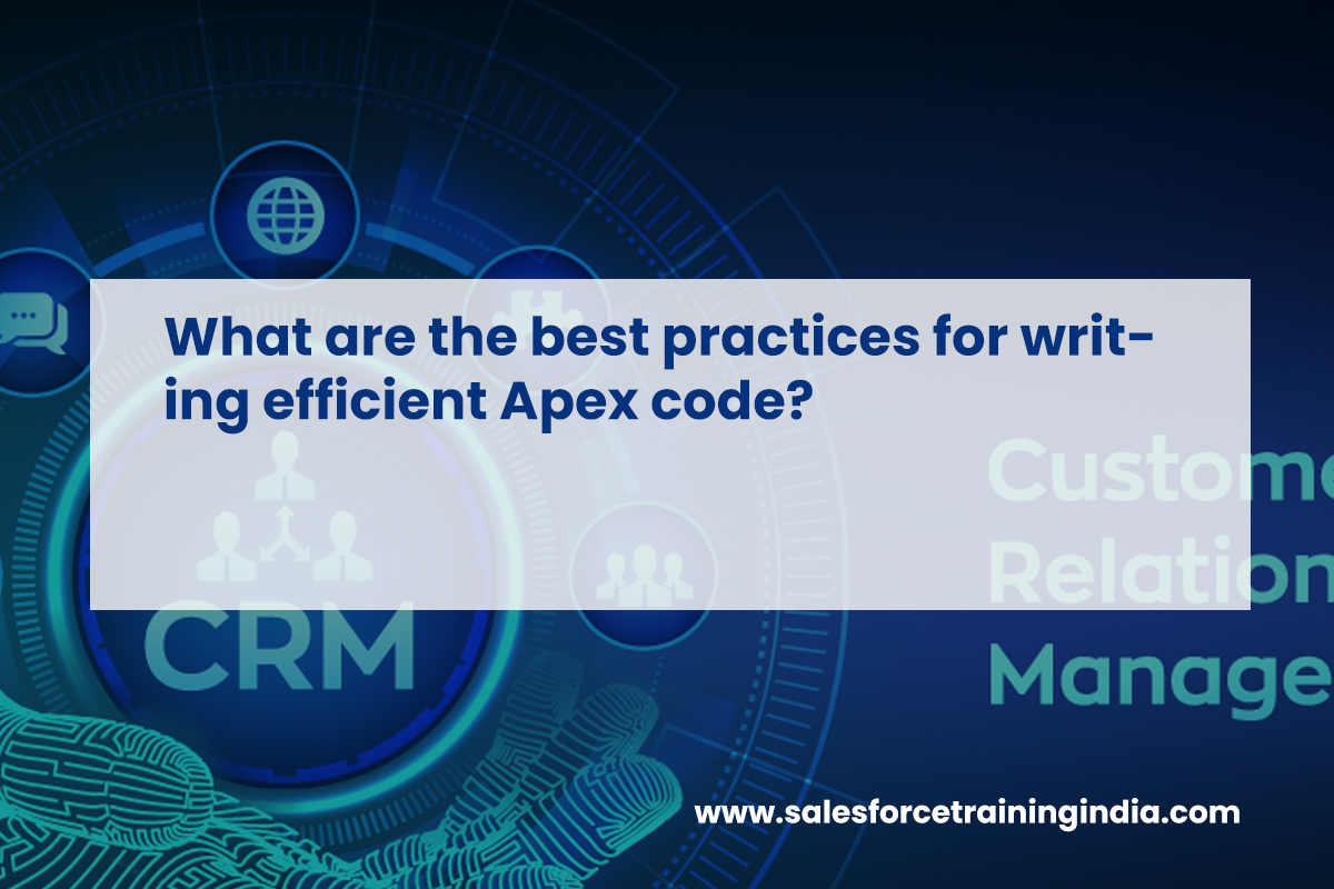 What are the best practices for writing efficient Apex code?