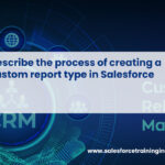 Describe the process of creating a custom report type in Salesforce.