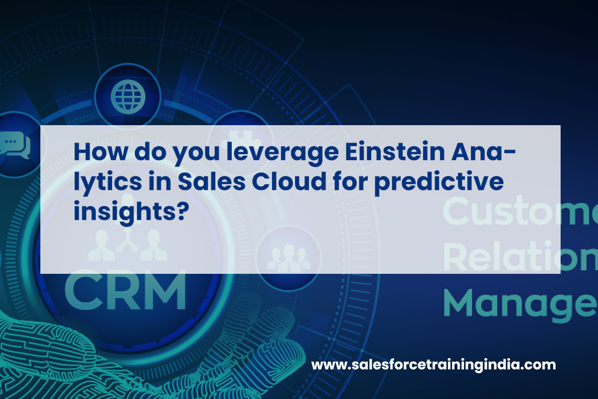 How do you leverage Einstein Analytics in Sales Cloud for predictive insights