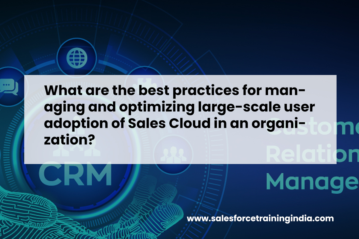 What are the best practices for managing and optimizing large-scale user adoption of Sales Cloud in an organization