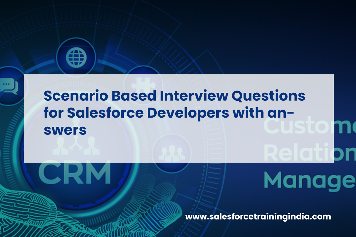 Scenario Based Interview Questions for Salesforce Developers with answers