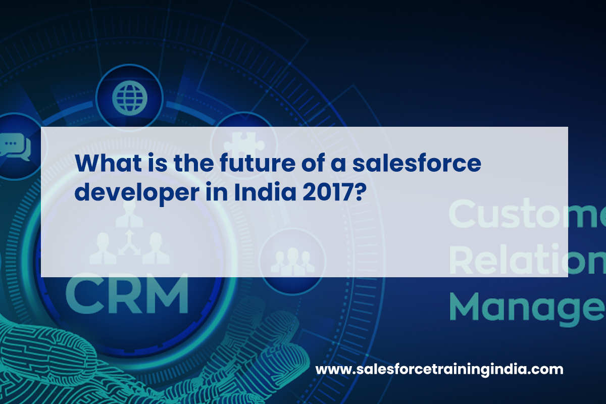 What is the future of a salesforce developer in India 2017?