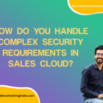 How do you handle complex security requirements in Sales Cloud?