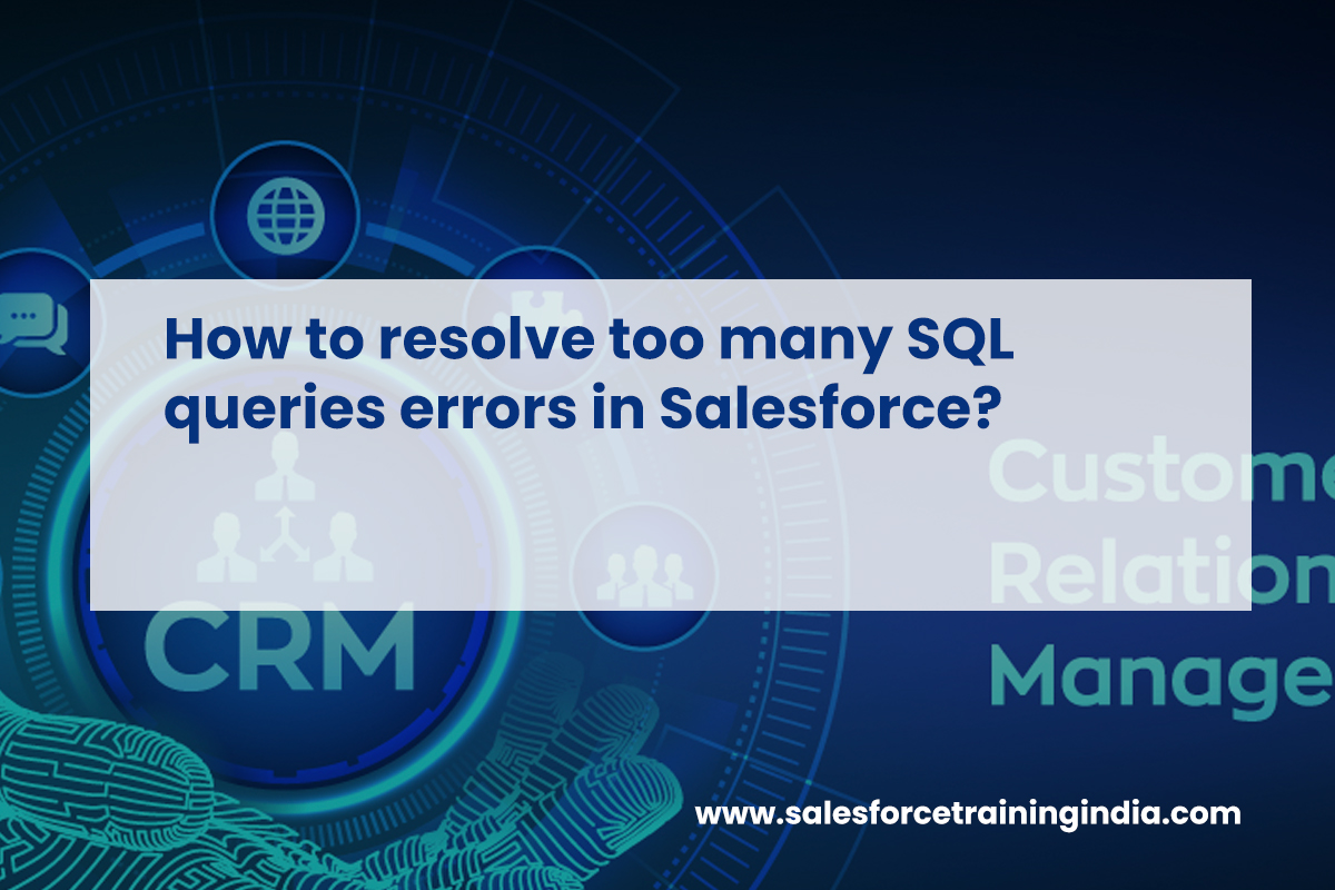 How to resolve too many SQL queries errors in Salesforce?